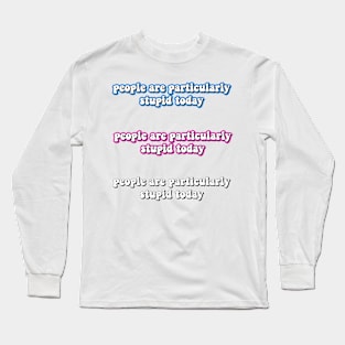 people are particularly stupid today pack Long Sleeve T-Shirt